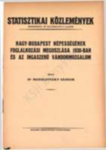 dr. Mozolovszky S�ndor szerk. - Statisztikai K�zlem�nyek 72. k�tet 4. sz�m - Nagy-Budapest n�pess�g�nek foglalkoz�si megoszl�sa 1930-ban �s az ingaszer� v�ndormozgalom