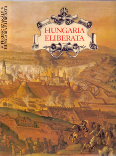 Ferenc Szakly - Hungaria Eliberata: Die Rckeoberung von Buda im Jahr 1686 und Ungars