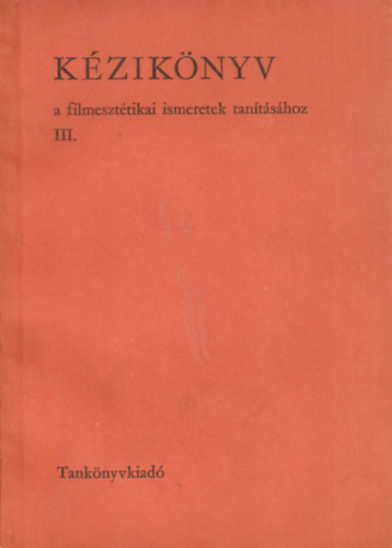 K�zik�nyv a filmeszt�tikai ismeretek tan�t�s�hoz III.