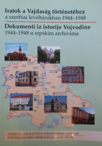 Katona Csaba  (szerk.) - Iratok a Vajdasg trtnethez a szerbiai levltrakban 1944-1948. (Dokumenti iz istorije Vojvodine 1944-1948 u srpskim archivima)