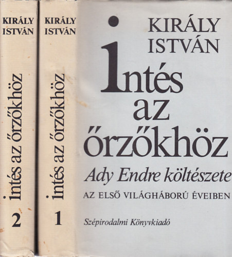 Király István - Intés az őrzőkhöz I-II. (Ady Endre költészete az első világháború éveiben)