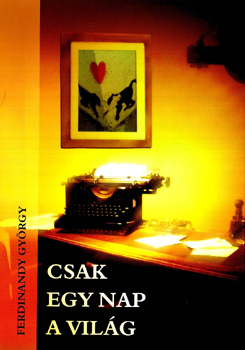 Ferdinandy Gyrgy - Csak egy nap a vilg