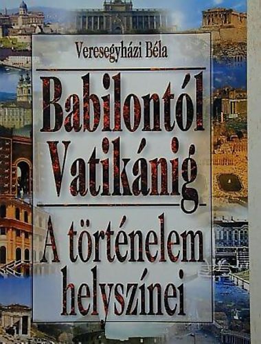 Veresegyhzi Bla - Babilontl Vatiknig \(a trtnelem helysznei)