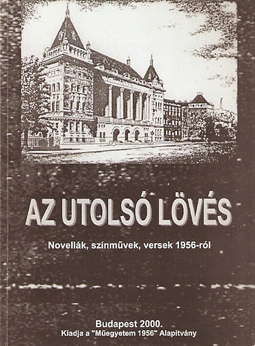 Az utolsó lövés - Novellák, színművek, versek 1956-ról