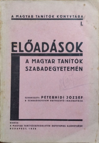 Péterhídi József  (szerk.) - Előadások a magyar tanítók szabadegyetemén