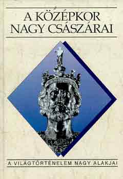 Sz. J�n�s Ilona - A k�z�pkor nagy cs�sz�rai (A vil�gt�rt�nelem nagy alakjai)