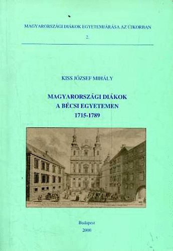 Kiss J�zsef Mih�ly - Magyarorsz�gi di�kok a b�csi egyetemen 1715-1789