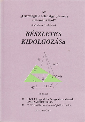 Nagy Gyrgyn - Az "sszefoglal feladatgyjtemny matematikbl" cm knyv feladatainak rszletes kidolgozsa VI. fejezet elsfok egyeneetek s egyenletrendszerek (paramteres is)