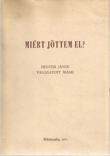 Mi�rt j�ttem el? - Hegyesi J�nos v�logatott �r�sai