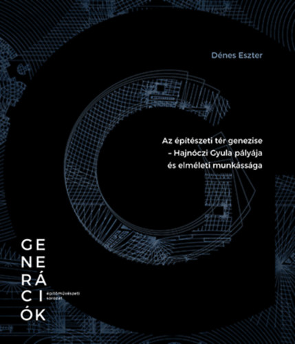 Dénes Eszter - Az építészeti tér genezise - Hajnóczi Gyula pályája és elméleti munkássága