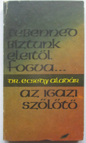 Ecsedy Aladr - 'Tebenned bztunk eleitl fogva...' - Az igazi szlt