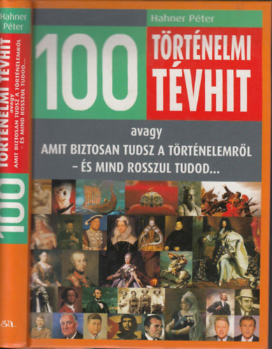 Hahner P�ter - 100 t�rt�nelmi t�vhit - Amit biztosan tudsz a t�rt�nelemb�l - �s mind rosszul tudod...