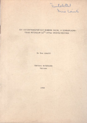 Dr. Dux L�szl� - Egy kationtranszport�l� membr�n enzim, a szarkoplazmatikus retikulum Ca2+ - ATP�z krist�lyos�t�sa - Doktori �rtekez�s T�zisek - dedik�lt