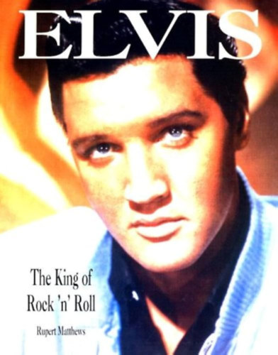 Rupert Matthews - Elvis - The King of rock'n'roll