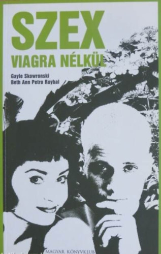 Beth Ann Petro Roybal, Tenner Anna  Gayle Skowronski (szerk.), Vsrhelyi Maja (ford.) - Szex viagra nlkl - A szexulis letet javt gygynvnyek (Fokozzk a szexulis vgyat s a gynyrt / Segtenek az impotencin / Knnyebb teszik az "let vltozsait" / Javtjk az letstlust)