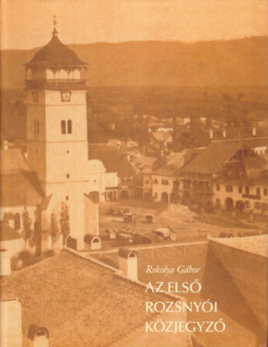 Rokolya G�bor - Az els� Rozsny�i k�zjegyz� (Dr. Mark� S�ndor �lete �s munk�ss�ga)