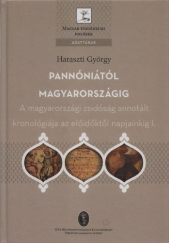 Haraszti Gyrgy - Pannnitl Magyarorszgig - A magyarorszgi zsidsg annotlt kronolgija az elidktl napjainkig I. (Magyar Trtnelmi Emlkek)