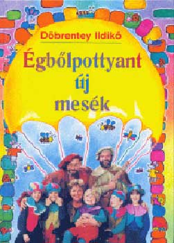 Döbrentey Ildikó - Égbőlpottyant új mesék