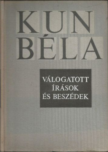 Kun B�la - Kun B�la v�logatott �r�sok �s besz�dek I.
