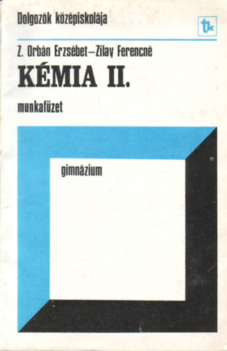 Z. Orb�n Erzs�bet; Zilay Ferencn� - K�mia II. Munkaf�zet (Dolgoz�k k�z�piskol�ja-Gimn�zium)