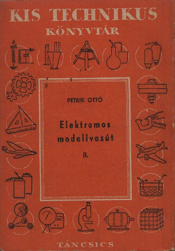 Petrik Ottó - Elektromos modellvasút II. - Pályaépítés, elektromos berendezés (Kis technikus könyvtár)