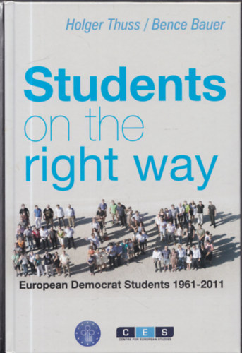 Holger Thuss-Bence Bauer - Students on the Right Way (European Democrat Students 1961-2011)