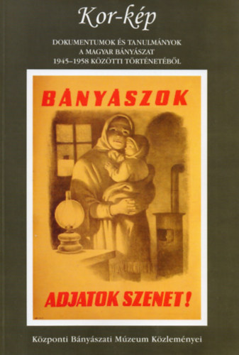 Bircher Erzs�bet  (szerk.) - Kor-k�p - Dokumentumok �s tanulm�nyok a magyar b�ny�szat 1945-1958 k�z�tti t�rt�net�b�l