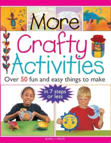 More Crafty Activities: Over 50 Fun and Easy Things to Make in 7 Steps or Less (Tov�bbi k�zm�ves tev�kenys�gek: T�bb mint 50 sz�rakoztat� �s egyszer� dolog, amit 7 l�p�sben vagy kevesebbel elk�sz�thetsz angol nyelven)