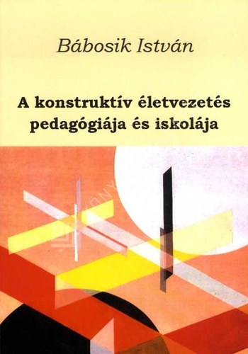 Bábosik István - A konstruktív életvezetés pedagógiája és iskolája