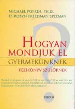 Michael Popkin; Robyn Freedman Spizman - Hogyan mondjuk el gyermeknknek? - Kziknyv szlknek