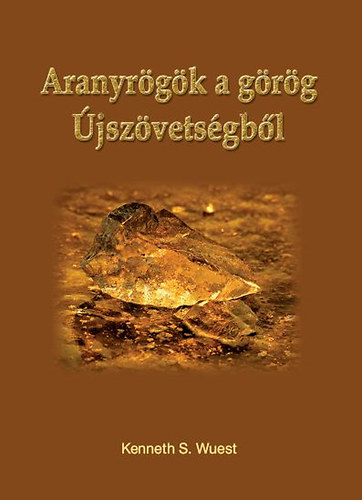 Kenneth S. Wuest - Aranyr�g�k a g�r�g �jsz�vets�gb�l