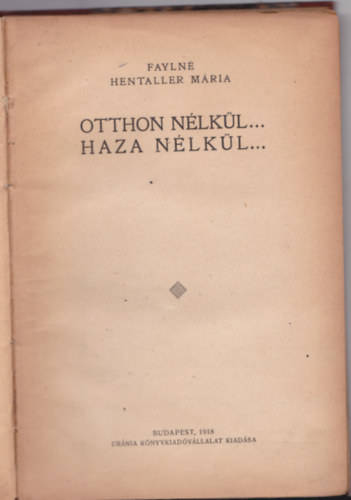 Faylné Hentaller Mária - Otthon nélkül... Haza nélkül...