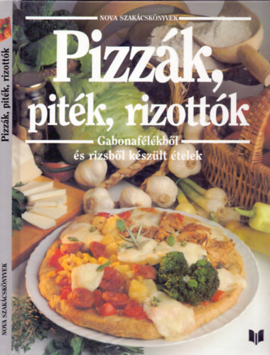 Justh Szilvia (szerk.) - Pizzák,piték,rizottók (Gabonafélékből és rizsből készült ételek)