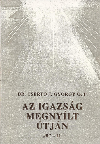 Dr. Csert Gyrgy OP - Az igazsg megnylt tjn "B" - II.