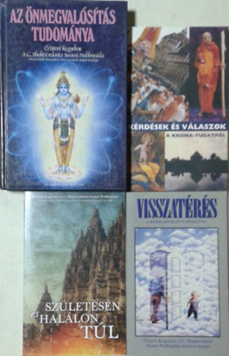 A. C. Bhaktivedanta Swami Prabhupada - Az nmegvalsts tudomnya + Krdsek s vlaszok a Krisna-tudatrl + Szletsen s hallon tl + Visszatrs - A reinkarnci tudomnya