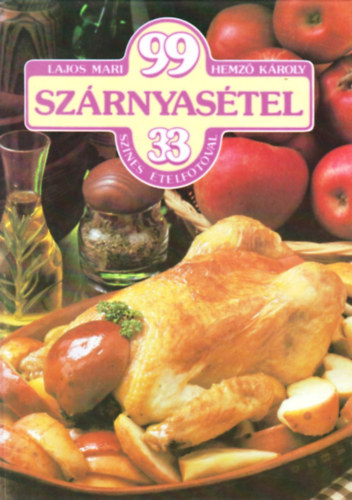 Lajos Mari-Hemző Károly - 99 szárnyasétel 33 színes ételfotóval