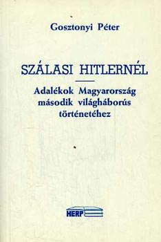 Gosztonyi Pter - Szlasi Hitlernl- Adalkok Magyarorszg msodik vilghbors trtnethez