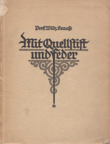 Wilhelm Krause - Mit Quellstift und Feder