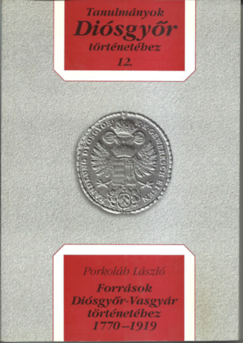 Dobrossy Istv�n  (szerkeszt�) - Forr�sok Di�sgy�r-Vasgy�r t�rt�net�hez 1770-1919