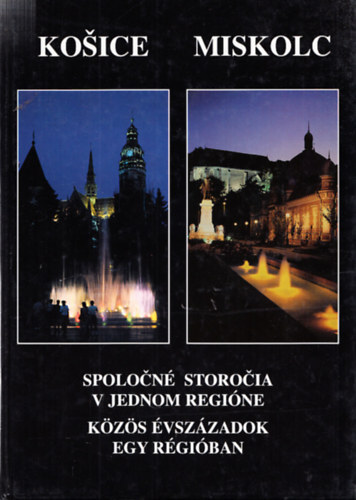 Dobrossy Istv�n  (szerk.) - Kosice - Miskolc (K�z�s �vsz�zadok egy r�gi�ban)