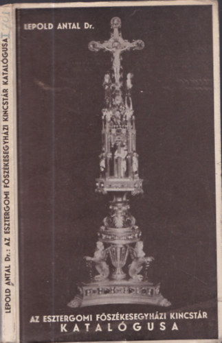 Lepold Antal - Az Esztergomi F�sz�kesegyh�zi Kincst�r Katal�gusa