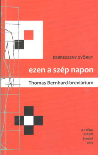 Debreczeny Gy�rgy - Ezen a sz�p napon - Thomas Bernhard-brevi�rium