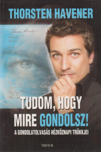 Thorsten Havener - Tudom, hogy mire gondolsz - A gondolatolvass htkznapi trkkjei