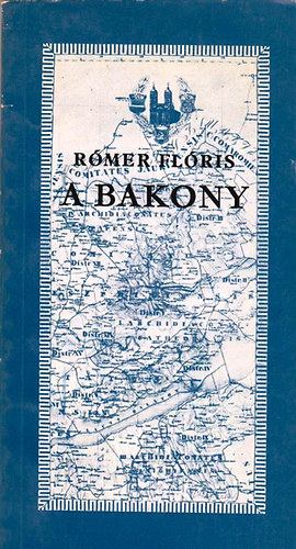 Rómer Flóris - A Bakony - Terményrajzi és régészeti vázlat