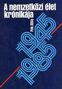 P�k Attila - A nemzetk�zi �let kr�nik�ja 1945-1985