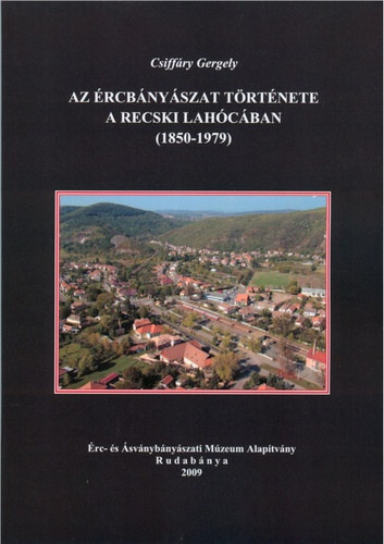 Csiffáry Gergely - Az ércbányászat története a recski Lahócában (1850-1979)