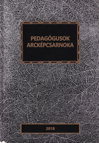 Baloghn� Dr. Zsoldos Julianna Ungv�ri J�nos  (szerk.) - Pedag�gusok arck�pcsarnoka 2018