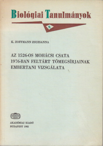 K. Zoffmann Zsuzsanna - Az 1526-os mohcsi csata 1976-ban feltrt tmegsrjainak embertani vizsglata (Biolgiai tanulmnyok 9.)