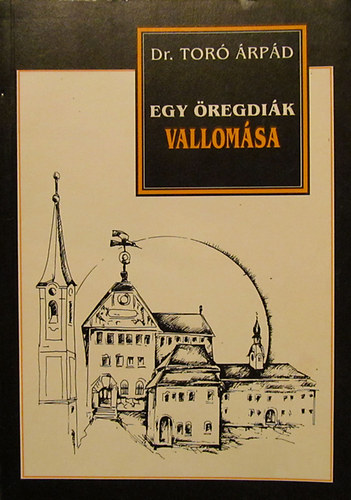 Dr. Toró Árpád - Egy öregdiák vallomása