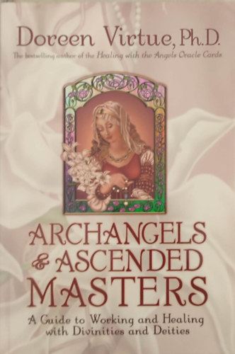 Doreen Virtue Ph.D. - Archangels & ascended masters - A guide to working and healing with divinites and deities (Arkangyalok s felemelkedett mesterek - tmutat az szentekkel s istensgekkel vgzett munkhoz s gygytshoz - Angol nyelv)